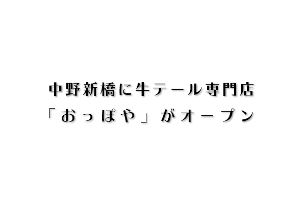 中野新橋に牛テール専門店 おっぽや がオープン 中野つーしん